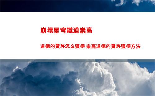 崩壞星穹鐵道崇高道德的贊許怎么獲得 崇高道德的贊許獲得方法