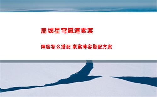 崩壞星穹鐵道素裳陣容怎么搭配 素裳陣容搭配方案
