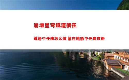 崩壞星穹鐵道躺在鐵銹中任務怎么做 躺在鐵銹中任務攻略