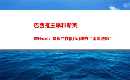 巴西推主爆料新英雄Hwei：是個操作復(fù)雜的“水墨法師”