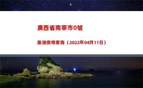 廣西省南寧市0號柴油價格查詢（2022年04月11日）插圖