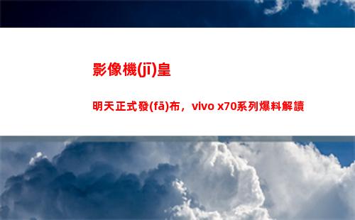 影像機(jī)皇來日正式頒布，vivo x70系列爆料解讀
