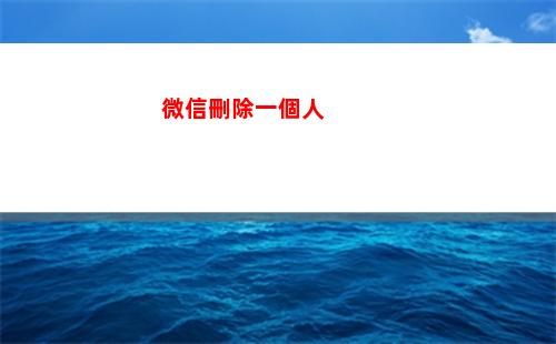 微信刪除一個人(微信刪除一個人意味著什么)