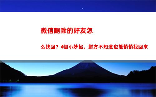 微信刪除的好友怎么找回？4個小妙招，對方不知道也能悄悄找回來(微信刪除的好友怎么加回來)