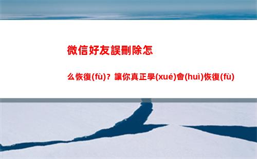 微信好友誤刪除怎么恢復(fù)？讓你真正學(xué)會(huì)恢復(fù)方法，打破尷尬(微信好友申請(qǐng)刪除了怎么恢復(fù))