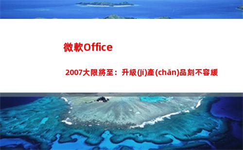微軟Office 2007大限將至：升級(jí)產(chǎn)品刻不容緩(微軟office創(chuàng)建的數(shù)據(jù)文件默認(rèn)保存在)