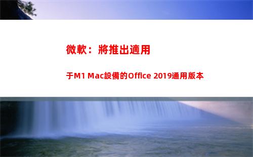 微軟：將推出適用于M1 Mac設備的Office 2019通用版本(微軟找不到適用的許可證)