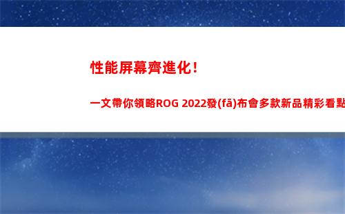 性能屏幕齊進化！一文帶你領略ROG 2022發(fā)布會多款新品精彩看點