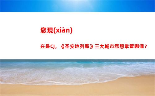 您現(xiàn)在是CJ，《圣安地列斯》三大城市您想掌管哪個？