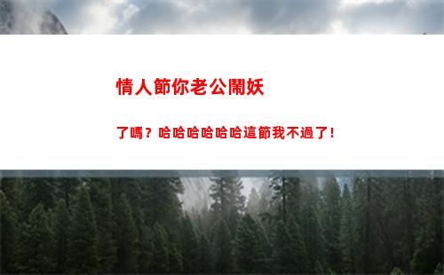 情人節你老公鬧妖了嗎？哈哈哈哈哈哈這節我不過了！