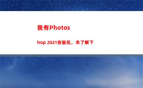 我有Photoshop 2021安裝包，來了解下(我有photoshop可以領嗎藏狐)