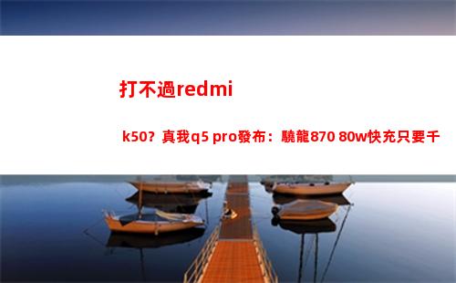 打然而redmi k50？真我q5 pro頒布：驍龍870+80w快充只有千元