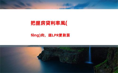 021年LPR房貸利率大降，購(gòu)房更劃算！"