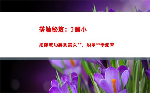 搭訕秘笈：3個小細節成功要到美女聯系方式，脫單大法學起來