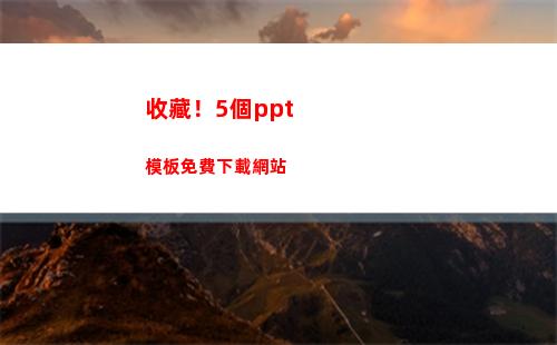 收藏！5個ppt模板免費下載網站(推薦一個收藏)