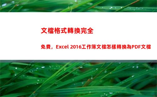 文檔格式轉換完全免費，Excel 2016工作簿文檔怎樣轉換為PDF文檔(在線文檔格式轉換)