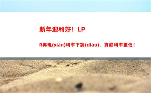 LPR大漲！貸款更優(yōu)惠！速來(lái)?yè)屬?gòu)！