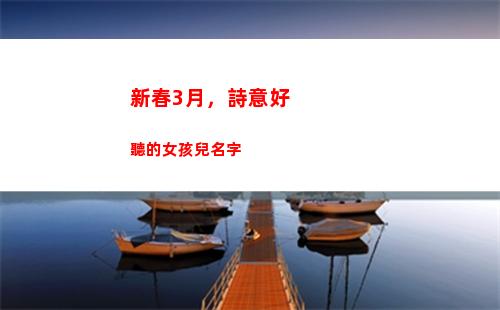 新春3月，詩意好聽的女孩兒名字(百家講壇詩意新春)