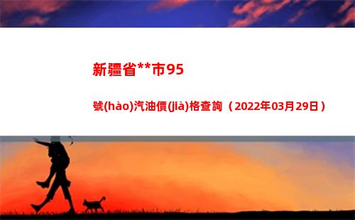 新疆省烏魯木齊市95號(hào)汽油價(jià)格查詢（2022年03月29日）