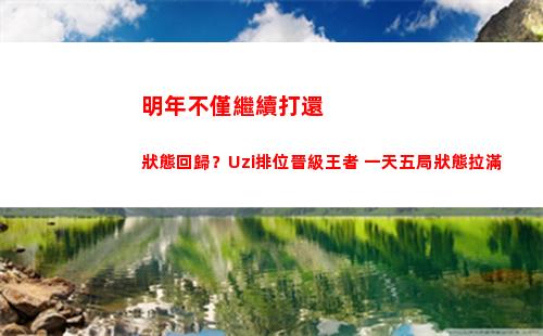 明年不僅繼續打還狀態回歸？Uzi排位晉級王者 一天五局狀態拉滿
