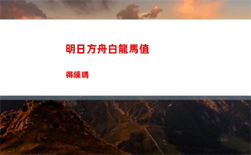 明日方舟白龍馬值得練嗎