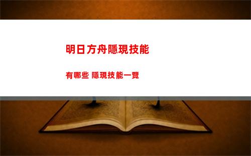 明日方舟隱現技能有哪些 隱現技能一覽
