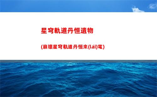 星穹軌道常駐多少抽保底(星穹鐵道常駐多少發(fā))