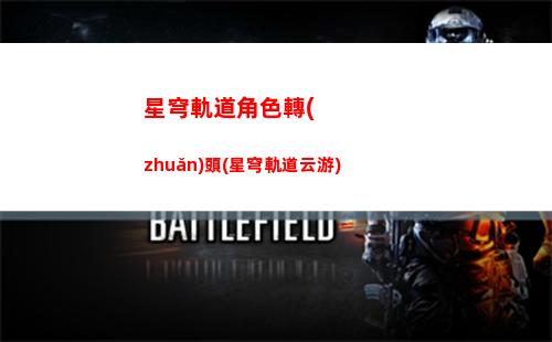 星穹軌道角色升級攻略(崩壞星穹軌道角色升級)
