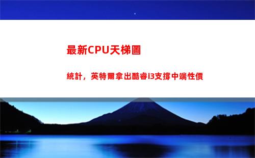 最新CPU天梯圖統計，英特爾拿出酷睿i3支撐中端性價(筆記本最新cpu天梯圖)