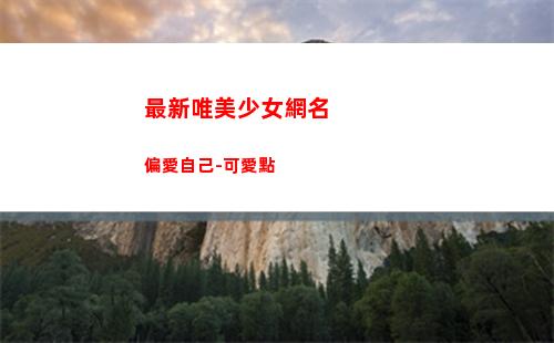 最新唯美少女網名偏愛自己-可愛點(佛系少女網名唯美)