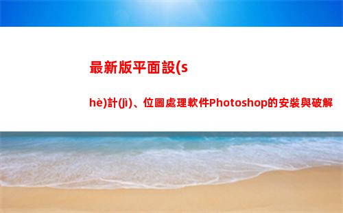 最新版平面設(shè)計(jì)、位圖處理軟件Photoshop的安裝與破解(學(xué)平面設(shè)計(jì)有出路嗎)