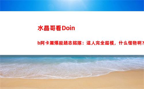 水晶哥看Doinb阿卡麗爆殺趙志銘隊：這人完全超模，什么怪物啊？