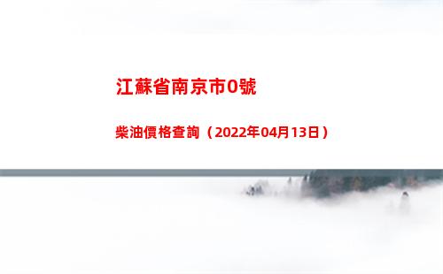 江蘇省南京市0號柴油價格查詢（2022年04月13日）插圖