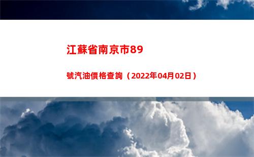 江蘇省南京市89號汽油價格查詢（2022年04月02日）