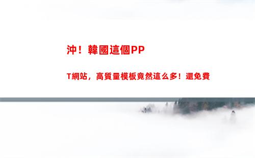 沖！韓國這個PPT網站，高質量模板竟然這么多！還免費(韓國這個國家)