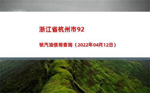 浙江省杭州市92號汽油價格查詢（2022年04月12日）