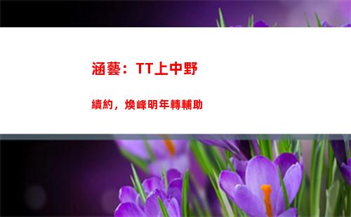 涵藝：TT上中野續約，煥峰明年轉輔助