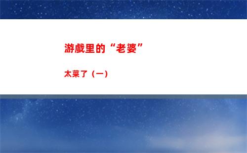 游戲里的“老婆”太菜了（一）(游戲里的老婆活了)