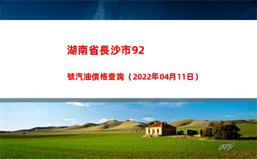 湖南省長沙市92號汽油價格查詢（2022年04月11日）