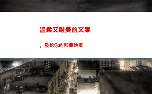 溫柔又唯美的文案，發給你的那個她看(溫柔唯美優雅的文案)