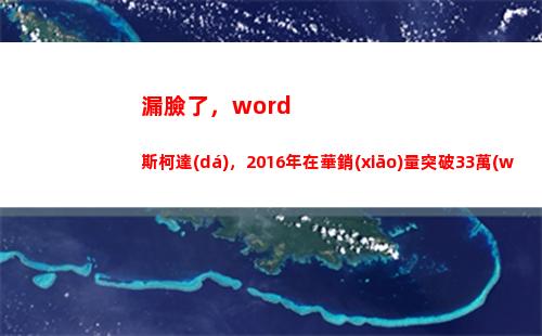 漏臉了，word斯柯達(dá)，2016年在華銷(xiāo)量突破33萬(wàn)輛(漏臉了的意思)