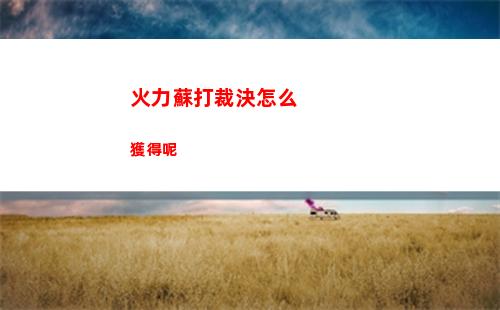 火力蘇打裁決怎么獲得呢