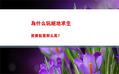 為什么玩絕地求生需要配置那么高？(為什么玩絕地求生頭暈)