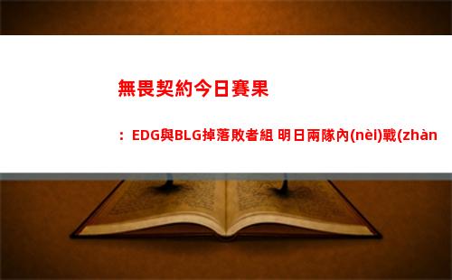 無畏契約今日賽果：EDG與BLG掉落敗者組 明日兩隊內(nèi)戰(zhàn)