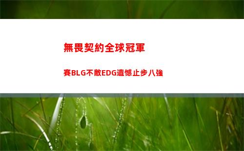 無畏契約全球冠軍賽BLG不敵EDG遺憾止步八強