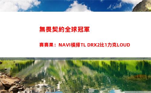 無畏契約全球冠軍賽賽果：NAVI橫掃TL DRX2比1力克LOUD