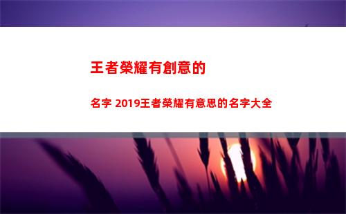 王者榮耀有創意的名字 2019王者榮耀有意思的名字大全(王者榮耀有創意的id帶符號)