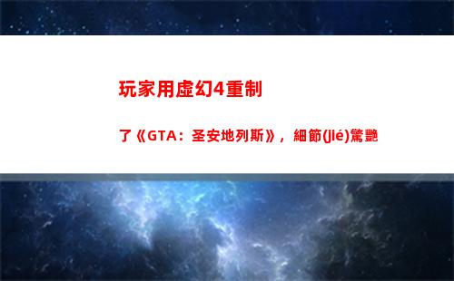 玩家用虛幻4重制了《GTA：圣安地列斯》，細節(jié)驚艷(虛幻引擎對玩家有什么用)