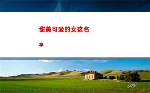 甜美可愛的女孩名字(甜美可愛的女孩名字)