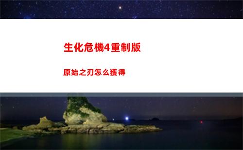 生化危機4重制版原始之刃怎么獲得